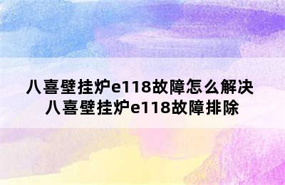 八喜壁挂炉e118故障怎么解决 八喜壁挂炉e118故障排除